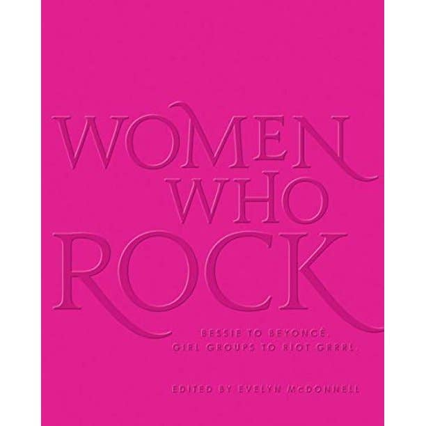Women Who Rock: Bessie to Beyonce, Girl Groups to Riot Grrrl