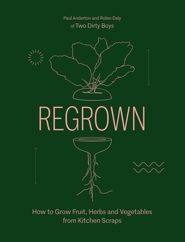 Regrown: Grow Fruit, Herbs & Vegetables from Kitchen Scraps